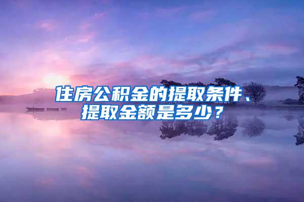 住房公积金的提取条件、提取金额是多少？