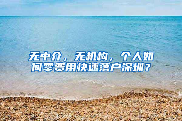 无中介，无机构，个人如何零费用快速落户深圳？