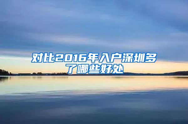 对比2016年入户深圳多了哪些好处