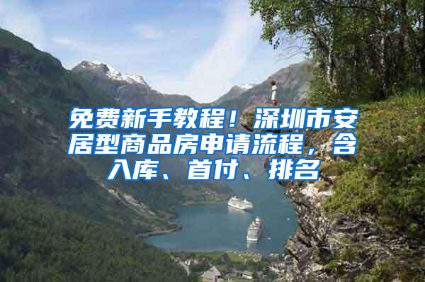 免费新手教程！深圳市安居型商品房申请流程，含入库、首付、排名
