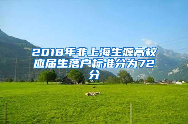 2018年非上海生源高校应届生落户标准分为72分