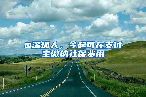 @深圳人，今起可在支付宝缴纳社保费用