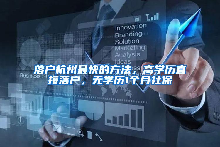落户杭州最快的方法，高学历直接落户，无学历1个月社保