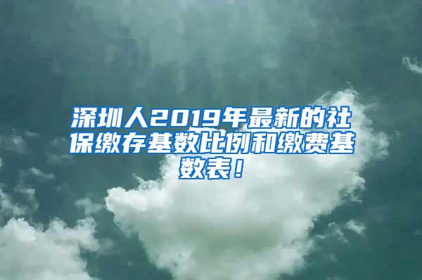 深圳人2019年最新的社保缴存基数比例和缴费基数表！
