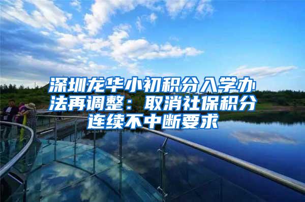 深圳龙华小初积分入学办法再调整：取消社保积分连续不中断要求