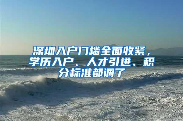 深圳入户门槛全面收紧，学历入户、人才引进、积分标准都调了