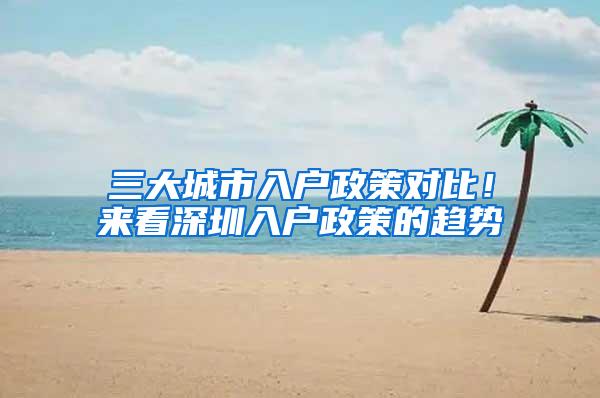 三大城市入户政策对比！来看深圳入户政策的趋势