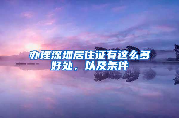 办理深圳居住证有这么多好处，以及条件