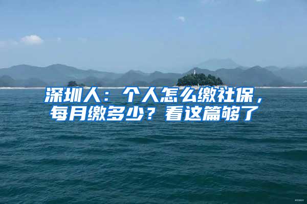 深圳人：个人怎么缴社保，每月缴多少？看这篇够了