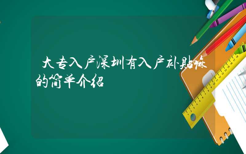 大专入户深圳有入户补贴嘛的简单介绍