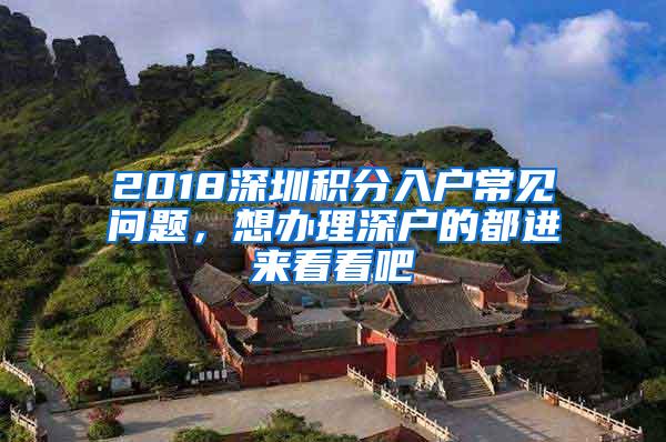 2018深圳积分入户常见问题，想办理深户的都进来看看吧