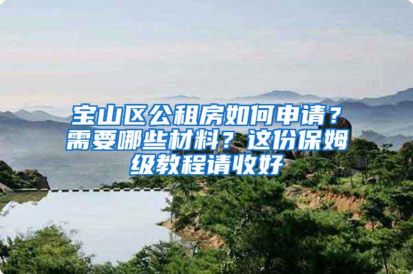 宝山区公租房如何申请？需要哪些材料？这份保姆级教程请收好→