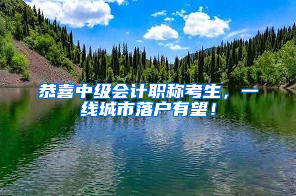 恭喜中级会计职称考生，一线城市落户有望！