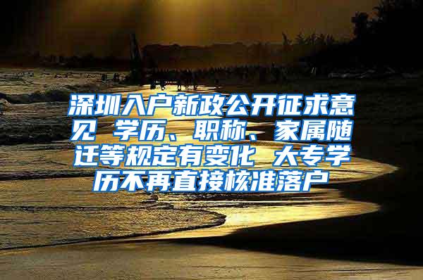 深圳入户新政公开征求意见 学历、职称、家属随迁等规定有变化 大专学历不再直接核准落户