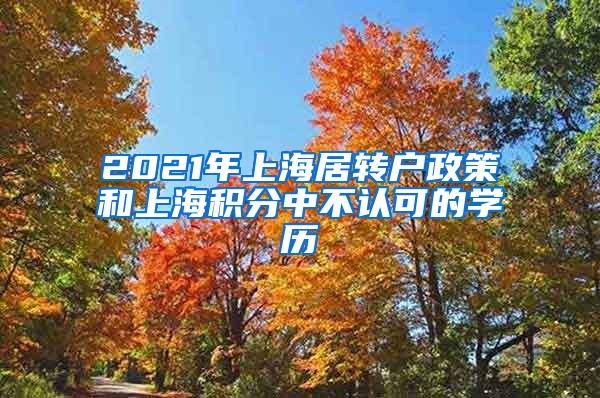 2021年上海居转户政策和上海积分中不认可的学历