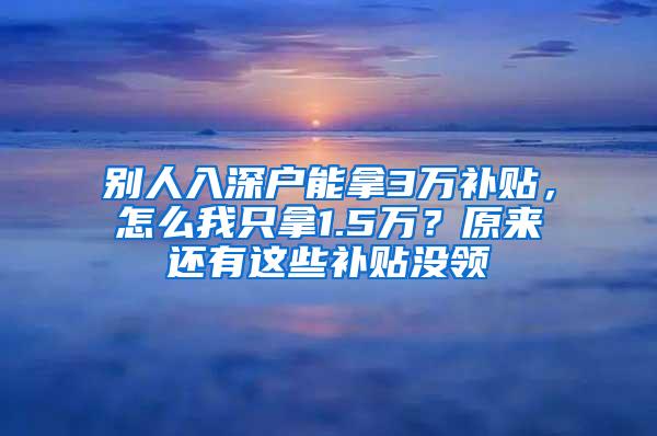 别人入深户能拿3万补贴，怎么我只拿1.5万？原来还有这些补贴没领