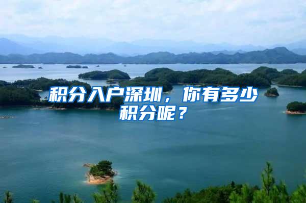 积分入户深圳，你有多少积分呢？
