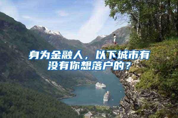 身为金融人，以下城市有没有你想落户的？