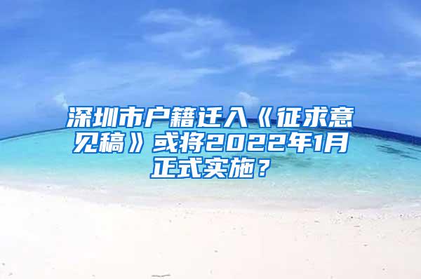 深圳市户籍迁入《征求意见稿》或将2022年1月正式实施？