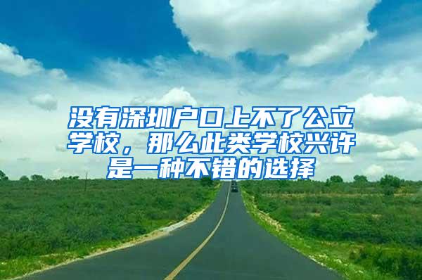 没有深圳户口上不了公立学校，那么此类学校兴许是一种不错的选择