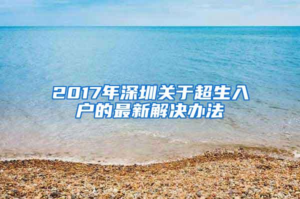 2017年深圳关于超生入户的最新解决办法
