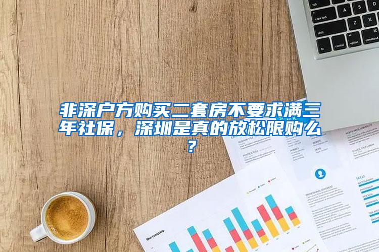 非深户方购买二套房不要求满三年社保，深圳是真的放松限购么？
