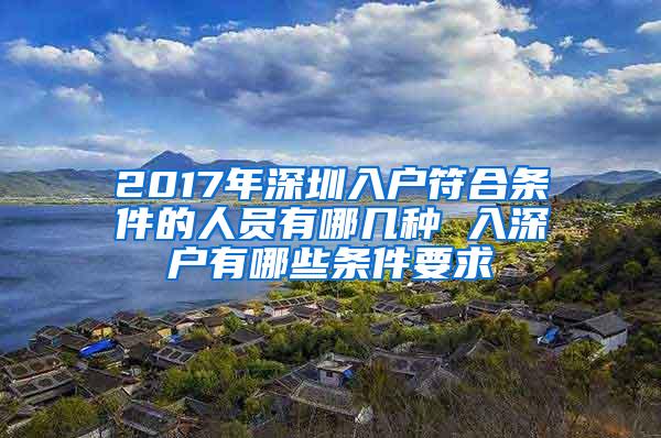 2017年深圳入户符合条件的人员有哪几种 入深户有哪些条件要求