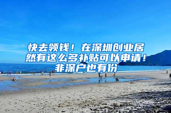 快去领钱！在深圳创业居然有这么多补贴可以申请！非深户也有份