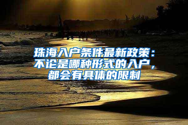 珠海入户条件最新政策：不论是哪种形式的入户，都会有具体的限制