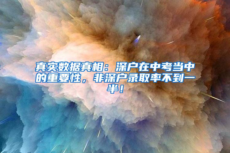 真实数据真相：深户在中考当中的重要性，非深户录取率不到一半！