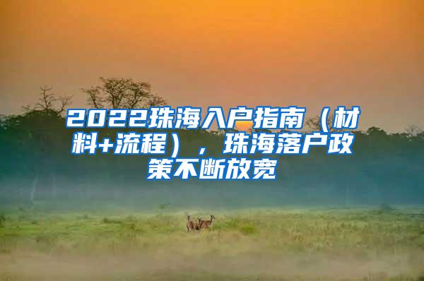 2022珠海入户指南（材料+流程），珠海落户政策不断放宽