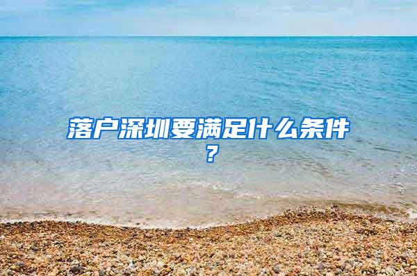 落户深圳要满足什么条件？