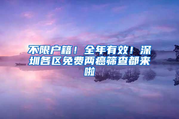 不限户籍！全年有效！深圳各区免费两癌筛查都来啦