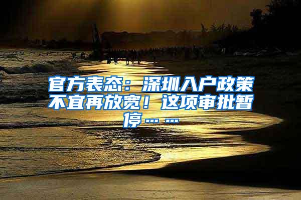 官方表态：深圳入户政策不宜再放宽！这项审批暂停……