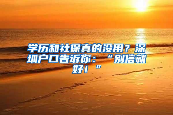 学历和社保真的没用？深圳户口告诉你：“别信就好！”