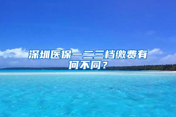 深圳医保一二三档缴费有何不同？