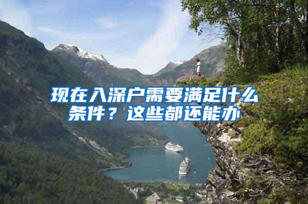 现在入深户需要满足什么条件？这些都还能办