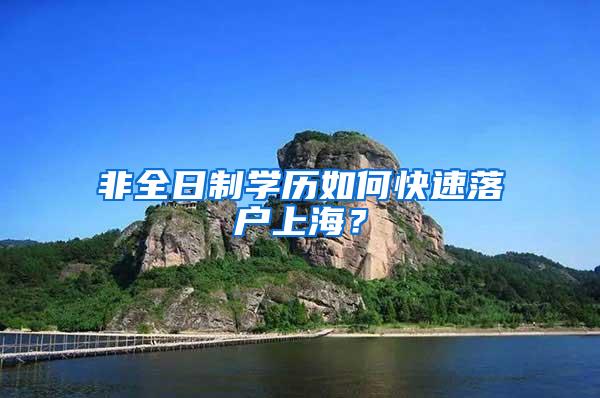 非全日制学历如何快速落户上海？
