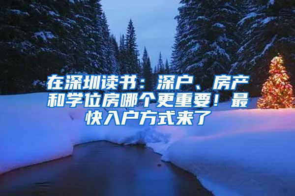 在深圳读书：深户、房产和学位房哪个更重要！最快入户方式来了
