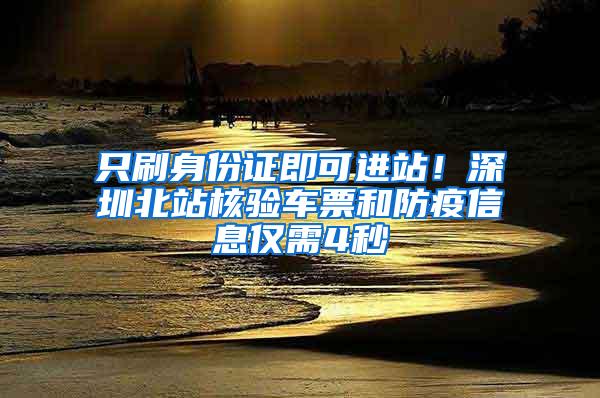 只刷身份证即可进站！深圳北站核验车票和防疫信息仅需4秒