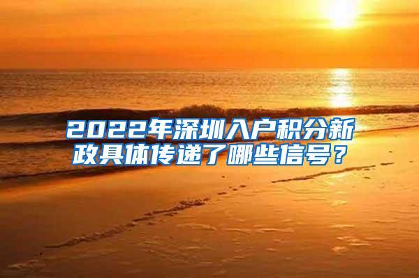 2022年深圳入户积分新政具体传递了哪些信号？