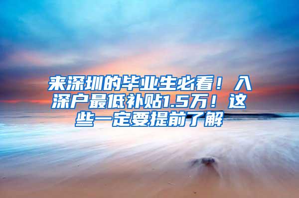 来深圳的毕业生必看！入深户最低补贴1.5万！这些一定要提前了解