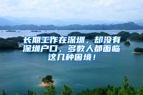 长期工作在深圳，却没有深圳户口，多数人都面临这几种困境！