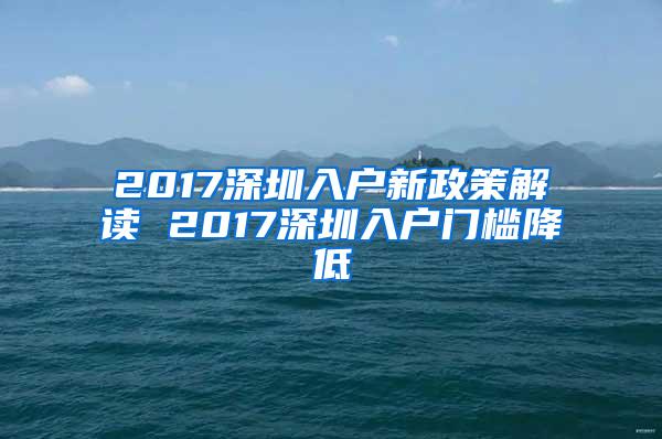 2017深圳入户新政策解读 2017深圳入户门槛降低