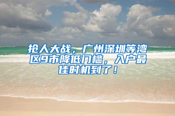 抢人大战，广州深圳等湾区9市降低门槛，入户最佳时机到了！