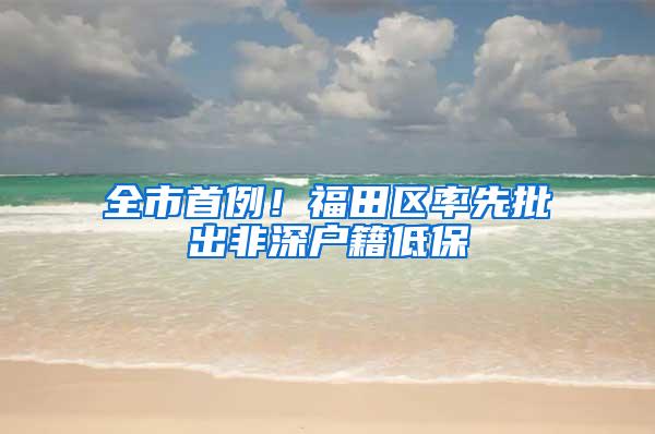 全市首例！福田区率先批出非深户籍低保