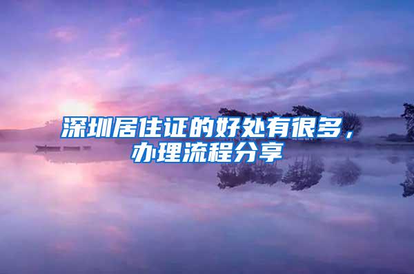 深圳居住证的好处有很多，办理流程分享