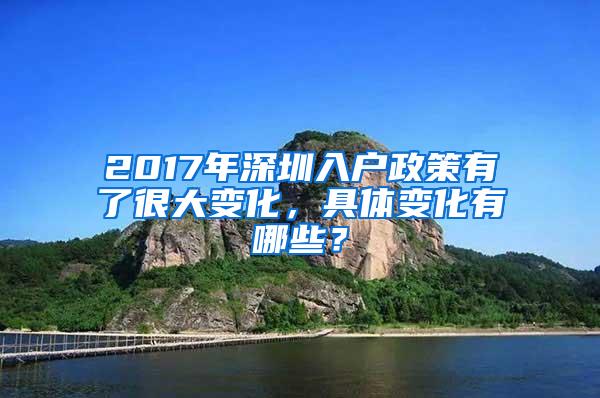 2017年深圳入户政策有了很大变化，具体变化有哪些？