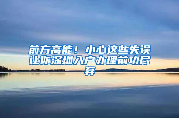 前方高能！小心这些失误让你深圳入户办理前功尽弃