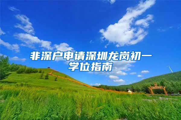 非深户申请深圳龙岗初一学位指南